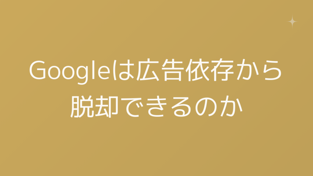 Googleは広告依存から脱却できるのか